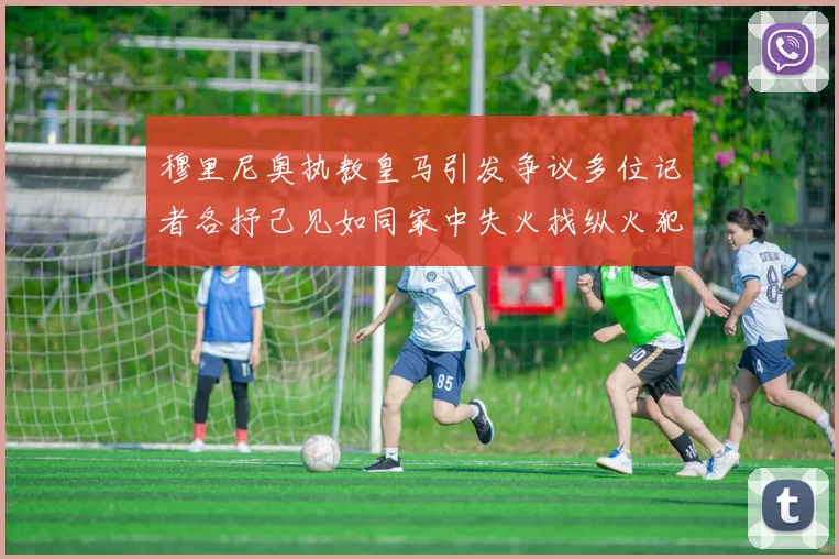 穆里尼奥执教皇马引发争议多位记者各抒己见如同家中失火找纵火犯