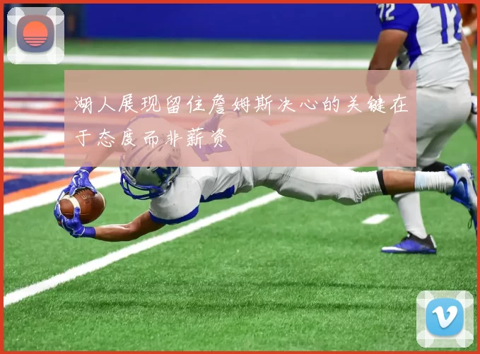 湖人展现留住詹姆斯决心的关键在于态度而非薪资