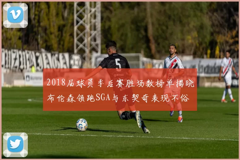 2018届球员季后赛胜场数榜单揭晓布伦森领跑SGA与东契奇表现不俗