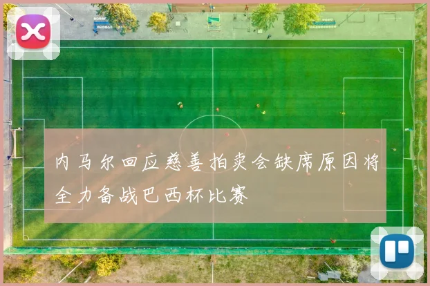 内马尔回应慈善拍卖会缺席原因将全力备战巴西杯比赛